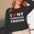 I Love My Introvert Friend I Heart My Introvert Friend Unisex Long Sleeve T-Shirt