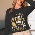 My Mom Did It And She Did It For Me Graduation Graduate Unisex Long Sleeve T-Shirt