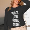 Peace Love And Being Alone Sarcastic Humor Introvert Unisex Long Sleeve T-Shirt