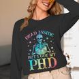 PhD Graduation Dead Inside But i Got My PhD Tie Dye Funny Unisex Long Sleeve T-Shirt
