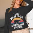I Like Polar Bears Maybe 3 People Sarcastic Introvert Humor Unisex Long Sleeve T-Shirt