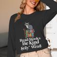 Read Book Be Kind Stay Weird Book Reader Lover Bookworm Unisex Long Sleeve T-Shirt