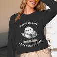 Sorry I Was Late I Didn't Want To Come Introvert Unisex Long Sleeve T-Shirt Sorry I Was Late I Didn't Want To Come Introvert Unisex Long Sleeve T-Shirt