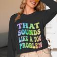 That Sounds Like A You Problem Groovy Introvert Unisex Long Sleeve T-Shirt