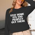 Stay Home It's Too Peopley Out There Introvert Sarcastic Unisex Long Sleeve T-Shirt Stay Home It's Too Peopley Out There Introvert Sarcastic Unisex Long Sleeve T-Shirt