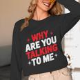 Why Are You Talking To Me Introvert Socializing Unisex Long Sleeve T-Shirt Why Are You Talking To Me Introvert Socializing Unisex Long Sleeve T-Shirt