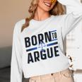 Born To Argue Graduation Lawyer Advocate Attorney Law Unisex Long Sleeve T-Shirt