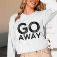 Go Away Sarcastic Antisocial Introvert Saying Unisex Long Sleeve T-Shirt