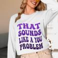 That Sounds Like A You Problem Groovy Introvert Raglan Baseball Tee Unisex Long Sleeve T-Shirt