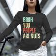 Bruh You People Are Nuts Introvert Saying Mean Unisex Long Sleeve T-Shirt Bruh You People Are Nuts Introvert Saying Mean Unisex Long Sleeve T-Shirt