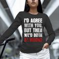 Humor Sarcastic Introvert Quote I'd Agree With You Unisex Long Sleeve T-Shirt Humor Sarcastic Introvert Quote I'd Agree With You Unisex Long Sleeve T-Shirt