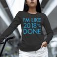 I'm Like 2018 Done High School Grad Graduation Shirt Unisex Long Sleeve T-Shirt