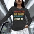 Introverted But Willing To Discuss Pottery Hobby Unisex Long Sleeve T-Shirt