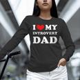 I Love My Introvert Dad I Heart My Introvert Dad Unisex Long Sleeve T-Shirt