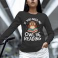If You Need Me Owl Be Reading Cute Owl Book Unisex Long Sleeve T-Shirt