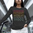 Please Be Patient With Me I'm From The 1900s Classic Retro Unisex Long Sleeve T-Shirt Please Be Patient With Me I'm From The 1900s Classic Retro Unisex Long Sleeve T-Shirt