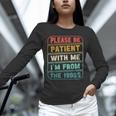 Retro Humor Please Be Patient With Me I'm From The 1900s Unisex Long Sleeve T-Shirt Retro Humor Please Be Patient With Me I'm From The 1900s Unisex Long Sleeve T-Shirt