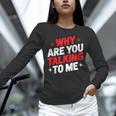 Why Are You Talking To Me Introvert Socializing Unisex Long Sleeve T-Shirt Why Are You Talking To Me Introvert Socializing Unisex Long Sleeve T-Shirt