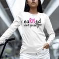 Earned Not Given Nurse Graduation Unisex Long Sleeve T-Shirt