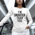 I'M SMARTER THAN YOU Shirt Graduation School Idea Unisex Long Sleeve T-Shirt