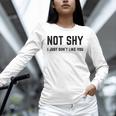 Not Shy I Just Don't Like You Introverting Unisex Long Sleeve T-Shirt Not Shy I Just Don't Like You Introverting Unisex Long Sleeve T-Shirt