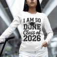 I Am So Done Class Of 2026 Graduation School Graduate Unisex Long Sleeve T-Shirt