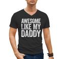 Awesome Like My Daddy Shirt Son Daughter Fathers Day Men's V-Neck T-Shirt