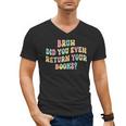 Bruh Did You Even Return Your Books Librarian Teacher Book Men's V-Neck T-Shirt