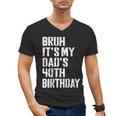 Bruh It's My Dad's 40th Birthday Bday Father Son Men's V-Neck T-Shirt