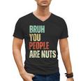 Bruh You People Are Nuts Introvert Saying Mean Men's V-Neck T-Shirt Bruh You People Are Nuts Introvert Saying Mean Men's V-Neck T-Shirt