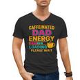 Caffeinated Dad Energy Loading Please Wait Coffee Humor Men's V-Neck T-Shirt Caffeinated Dad Energy Loading Please Wait Coffee Humor Men's V-Neck T-Shirt