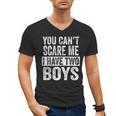 You Can't Scare Me I Have Two Boys Sons Mom Dad Men's V-Neck T-Shirt