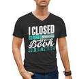 I Closed My Book To Be Here Read Readers Reader Reading Men's V-Neck T-Shirt