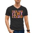 Your Dad Is My Cardio Gym Father's Day Men's V-Neck T-Shirt