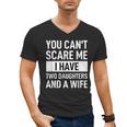 Dad Father You Cant Scare Me I Have Two Daughters And A Wife Men's V-Neck T-Shirt