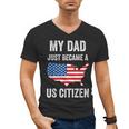 My Dad Just Became A US Citizen Proud New American Citizen Men's V-Neck T-Shirt