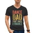 Dance Dad I Don't Dance I Finance Shirt Daddy Fathers Day Men's V-Neck T-Shirt