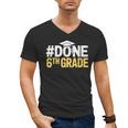 Done 6th Grade Graduation Sixth Grade 6th Graders Men's V-Neck T-Shirt