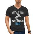 I Dont Do That Keep Calm Things Im a Wrestling Dad Men's V-Neck T-Shirt