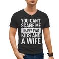 Father Dad Fun You Can´t Scare Me I Have Two Kids And A Wife Men's V-Neck T-Shirt