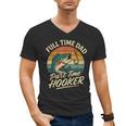 Full Time Dad Part Time Hooker Fishing Humor Fathers Day Men's V-Neck T-Shirt Full Time Dad Part Time Hooker Fishing Humor Fathers Day Men's V-Neck T-Shirt