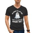 Go Ahead Tell My Dad What's He Gonna Do Haunt Me Men's V-Neck T-Shirt