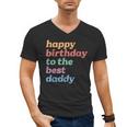 Happy Birthday To The Best Daddy Happy Birthday Dad Men's V-Neck T-Shirt