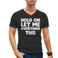 Hold On Let Me Overthink This Anxiety Introvert Men's V-Neck T-Shirt Hold On Let Me Overthink This Anxiety Introvert Men's V-Neck T-Shirt