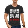 Humor Sarcastic Introvert Quote I'd Agree With You Men's V-Neck T-Shirt Humor Sarcastic Introvert Quote I'd Agree With You Men's V-Neck T-Shirt
