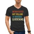 Introverted But Willing To Discuss Gardening Hobby Men's V-Neck T-Shirt Introverted But Willing To Discuss Gardening Hobby Men's V-Neck T-Shirt