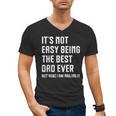 It's Not Easy Being The Best Dad Ever Fathers Day Dad Men's V-Neck T-Shirt