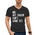 No My Truck Isn't Done Yet Truck Mechanic Dad Husband Men's V-Neck T-Shirt