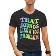 That Sounds Like A You Problem Groovy Introvert Men's V-Neck T-Shirt