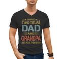 I Have Two Titles Dad And Grandpa Father's Day Grandpa Men's V-Neck T-Shirt I Have Two Titles Dad And Grandpa Father's Day Grandpa Men's V-Neck T-Shirt